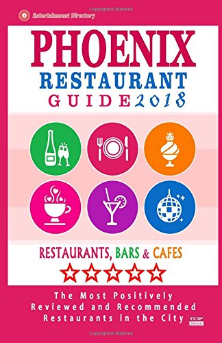 Phoenix Restaurant Guide 2018: Best Rated Restaurants in Phoenix, Arizona - 500 restaurants, bars and caf???s recommended for visitors, 2018