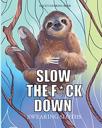Slow the f*ck down Swearing sloths: Cursing Animals Coloring Book (Swearing animals coloring)