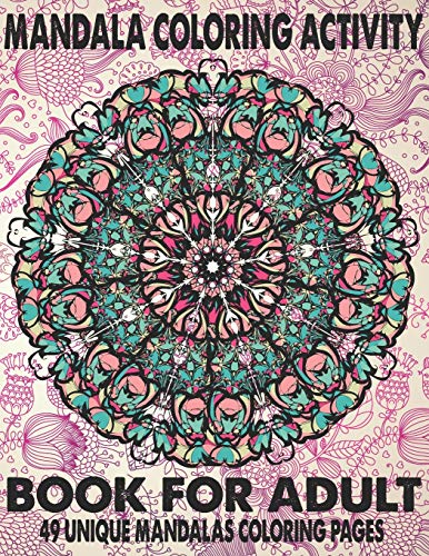 Mandala Coloring Activity Book For Adult 49 Unique Mandalas: The Ultimate Mandala Coloring Book for Meditation, Stress Relief and Relaxation