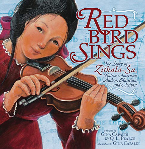 Red Bird Sings: The Story of Zitkala-???a, Native American Author, Musician, and Activist