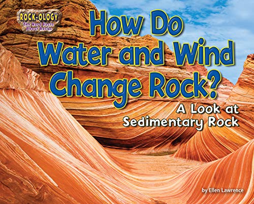 How Do Water and Wind Change Rock?: A Look at Sedimentary Rock (Rock-Ology: The Hard Facts about Rocks)