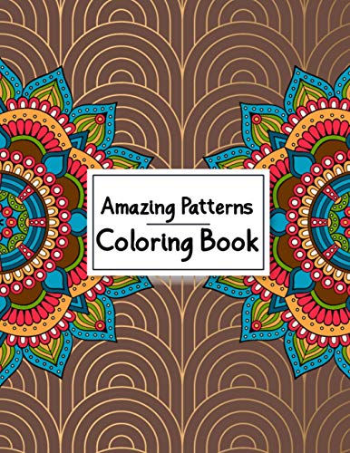 Amazing Patterns Coloring Book: Most Attractive and Stress Relieving Mandala Designs Coloring Books for Adults Relaxation - 50 Great Variety of Mixed ... for Meditation, Stress Relief and Relaxation