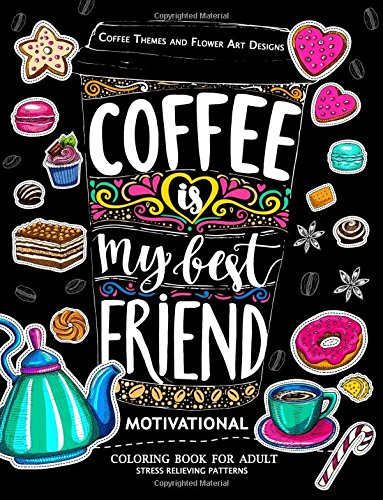 Motivation Coloring Book for Adult: Coffee is My Best Friend (Coffee, Animals and Flower design pattern)