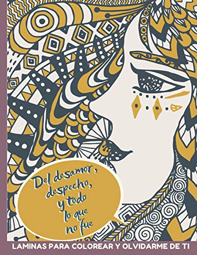 Del Desamor, Despecho y Todo lo que No Fue Laminas para Colorear y Olvidarme de ti: Libro de Colorear de Valentin y AntiValentin con frases de ... y Doodles A4 52 pag (Spanish Edition)