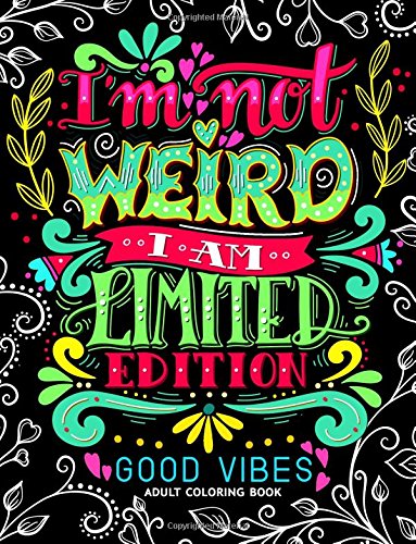 I'm not Weird I am Limited Edition: Good Vibes Adults Coloring Books Flower ,Floral and Cute Animals with Quotes (Inspirational Coloring book)