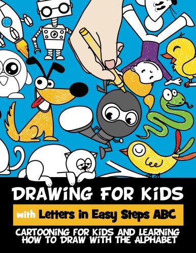 Drawing for Kids with Letters in Easy Steps ABC: Cartooning for Kids and Learning How to Draw with the  Alphabet (Volume 1)