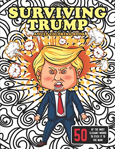 Surviving Trump Adult Coloring Book (Political Humor Gift, Political Satire Coloring Book): Being Anti-Trump Has Never Been So Much Fun