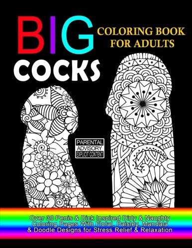 Big Cocks Coloring Book For Adults : Over 30 Penis & Dick Inspired Dirty, Naughty Coloring Pages With Floral, Paisley, Mandala & Doodle Designs for ... Sided Pages (Coloring Books For Adults)