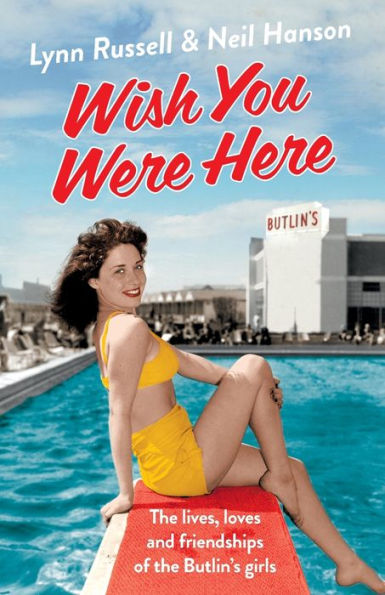 Wish You Were Here!: The Lives, Loves And Friendships Of The Butlin'S Girls