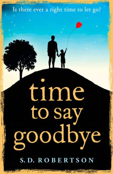 Time To Say Goodbye: A Heart-Rending Novel About A Father’S Love For His Daughter