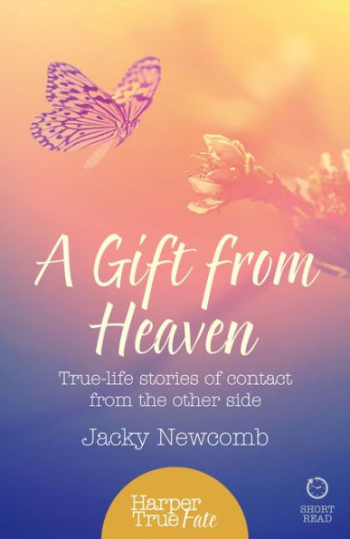 A Gift From Heaven: True-Life Stories Of Contact From The Other Side (Harpertrue Fate - A Short Read)