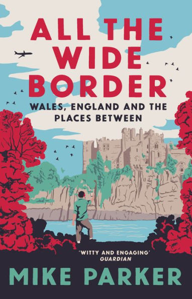 All The Wide Border: Wales, England And The Places Between
