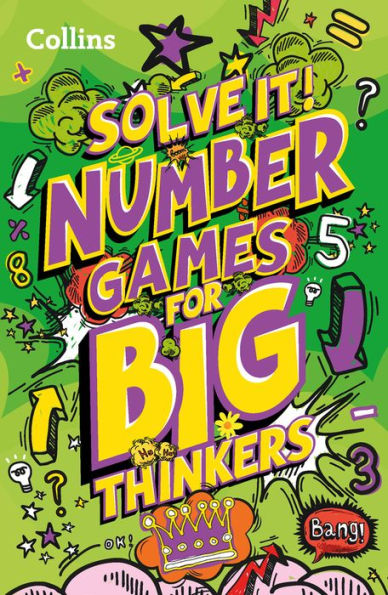 Solve It! ? Number Games For Big Thinkers: More Than 120 Fun Puzzles For Kids Aged 8 And Above