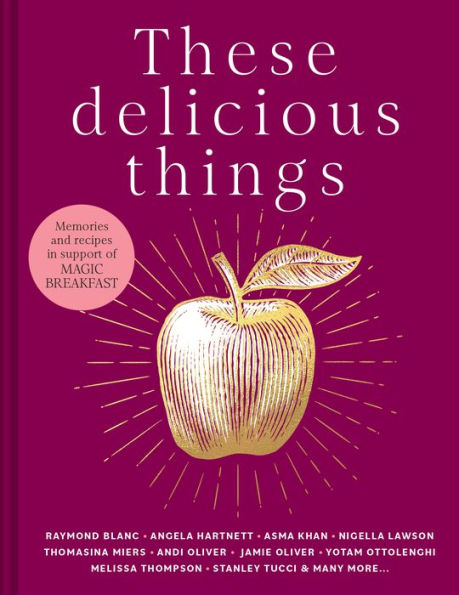 These Delicious Things: The New Charity Cookbook With Amazing Recipes From Household Names Including Nigella Lawson, Jamie Oliver And Stanley Tucci