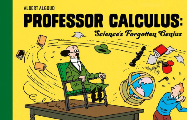Professor Calculus: Science'S Forgotten Genius: Celebrating 80 Years Of The Beloved Character From Tintin: The Official Classic Children?? Illustrated Mystery Adventure Series