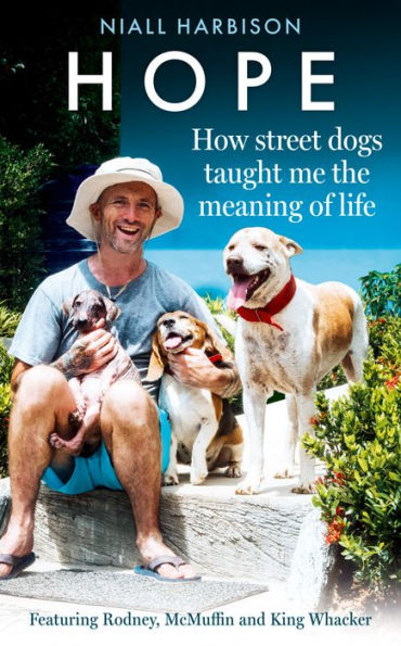 Hope – How Street Dogs Taught Me The Meaning Of Life: Featuring Rodney, Mcmuffin And King Whacker