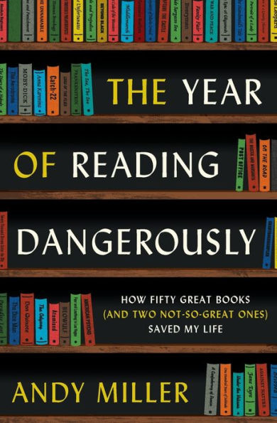 The Year Of Reading Dangerously: How Fifty Great Books (And Two Not-So-Great Ones) Saved My Life