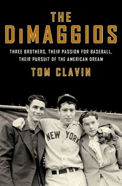 The Dimaggios: Three Brothers, Their Passion For Baseball, Their Pursuit Of The American Dream