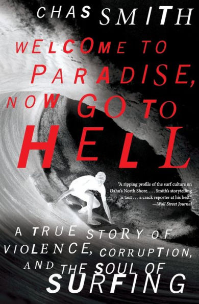 Welcome To Paradise, Now Go To Hell: A True Story Of Violence, Corruption, And The Soul Of Surfing