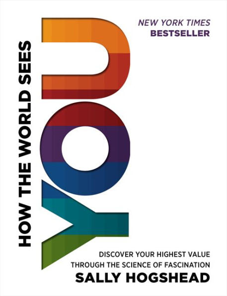 How The World Sees You: Discover Your Highest Value Through The Science Of Fascination