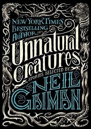 Unnatural Creatures: Stories Selected By Neil Gaiman
