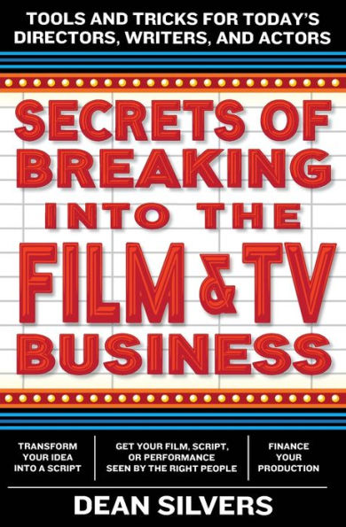 Secrets Of Breaking Into The Film And Tv Business: Tools And Tricks For Today'S Directors, Writers, And Actors