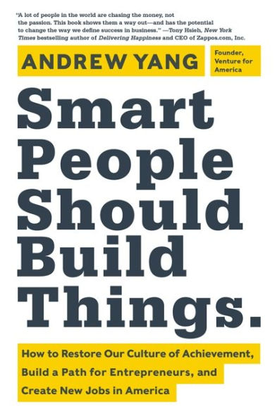 Smart People Should Build Things: How To Restore Our Culture Of Achievement, Build A Path For Entrepreneurs, And Create New Jobs In America