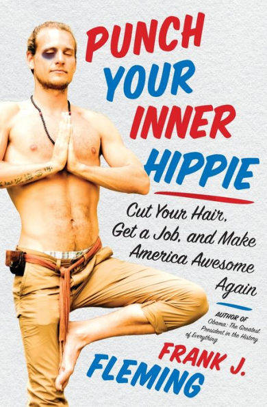 Punch Your Inner Hippie: Cut Your Hair, Get A Job, And Make America Awesome Again