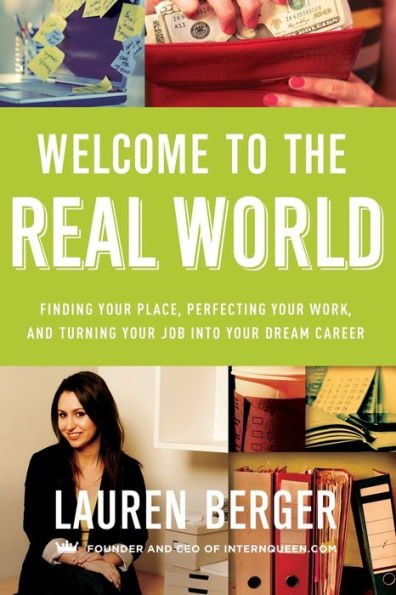 Welcome To The Real World: Finding Your Place, Perfecting Your Work, And Turning Your Job Into Your Dream Career