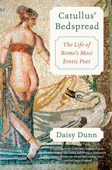 Catullus' Bedspread: The Life Of Rome'S Most Erotic Poet