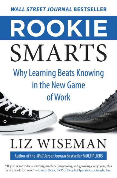 Rookie Smarts: Why Learning Beats Knowing In The New Game Of Work