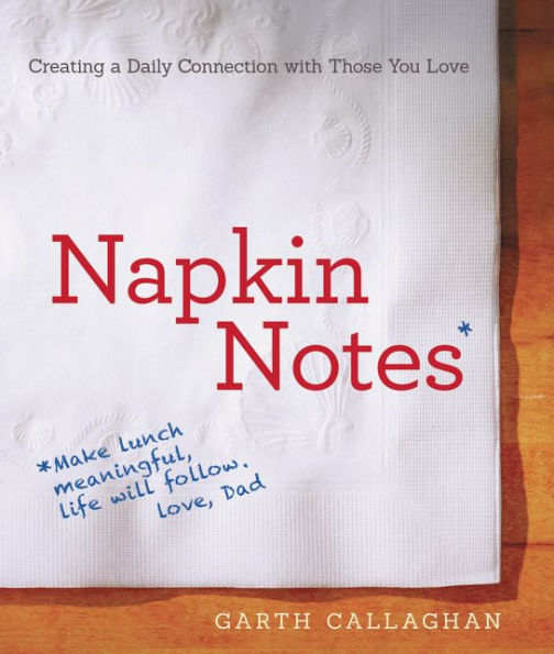 Napkin Notes: Make Lunch Meaningful, Life Will Follow