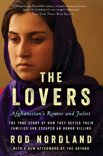 The Lovers: Afghanistan'S Romeo And Juliet, The True Story Of How They Defied Their Families And Escaped An Honor Killing