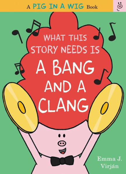 What This Story Needs Is A Bang And A Clang (A Pig In A Wig Book)