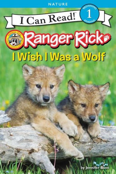Ranger Rick: I Wish I Was A Wolf (I Can Read Level 1)