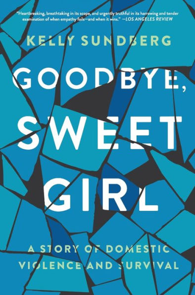 Goodbye, Sweet Girl: A Story Of Domestic Violence And Survival