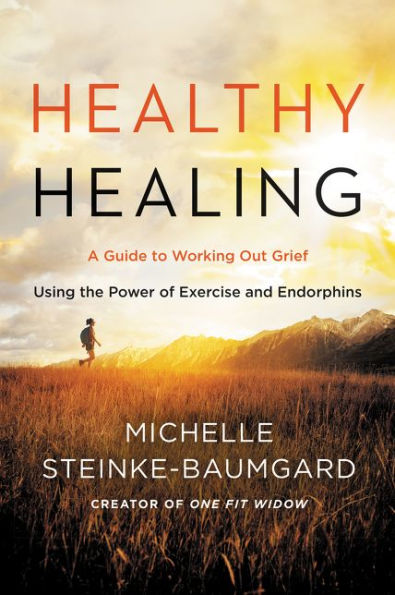 Healthy Healing: A Guide To Working Out Grief Using The Power Of Exercise And Endorphins