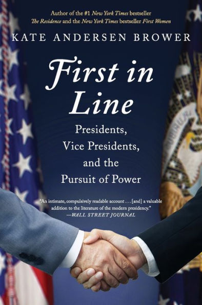 First In Line: Presidents, Vice Presidents, And The Pursuit Of Power