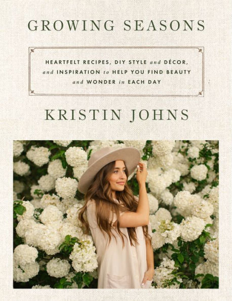 Growing Seasons: Heartfelt Recipes, Diy Style And D?cor, And Inspiration To Help You Find Beauty And Wonder In Each Day