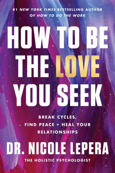 How To Be The Love You Seek: Break Cycles, Find Peace, And Heal Your Relationships