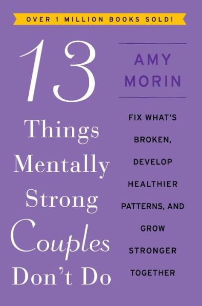 13 Things Mentally Strong Couples Don'T Do: Fix What'S Broken, Develop Healthier Patterns, And Grow Stronger Together