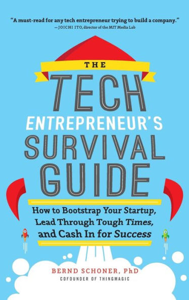 The Tech Entrepreneur'S Survival Guide: How To Bootstrap Your Startup, Lead Through Tough Times, And Cash In For Success: How To Bootstrap Your ... Through Tough Times, And Cash In For Success