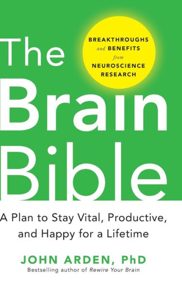 The Brain Bible: How To Stay Vital, Productive, And Happy For A Lifetime