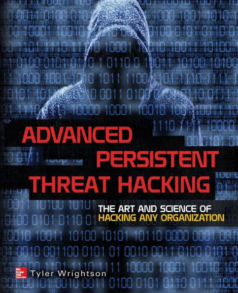 Advanced Persistent Threat Hacking: The Art And Science Of Hacking Any Organization
