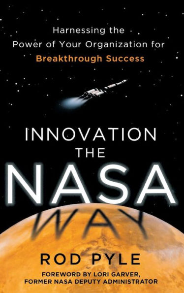 Innovation The Nasa Way: Harnessing The Power Of Your Organization For Breakthrough Success