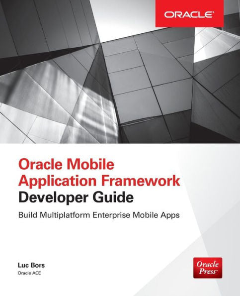 Oracle Mobile Application Framework Developer Guide: Build Multiplatform Enterprise Mobile Apps