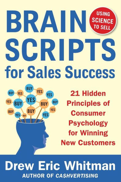 Brainscripts For Sales Success: 21 Hidden Principles Of Consumer Psychology For Winning New Customers