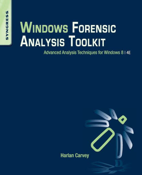 Windows Forensic Analysis Toolkit: Advanced Analysis Techniques For Windows 8