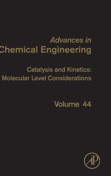 Catalysis And Kinetics: Molecular Level Considerations (Volume 44) (Advances In Chemical Engineering, Volume 44)
