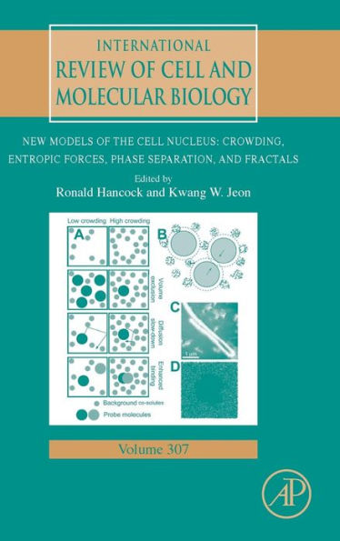 New Models Of The Cell Nucleus: Crowding, Entropic Forces, Phase Separation, And Fractals (Volume 307) (International Review Of Cell And Molecular Biology, Volume 307)